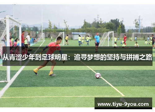 从青涩少年到足球明星：追寻梦想的坚持与拼搏之路