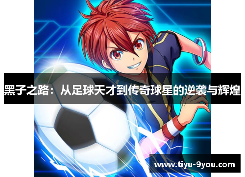 黑子之路：从足球天才到传奇球星的逆袭与辉煌