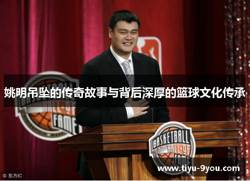 姚明吊坠的传奇故事与背后深厚的篮球文化传承