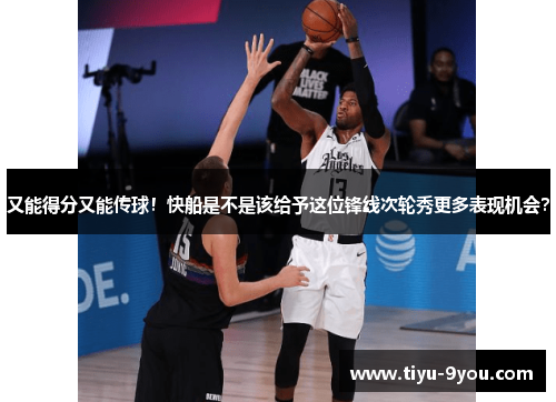又能得分又能传球！快船是不是该给予这位锋线次轮秀更多表现机会？