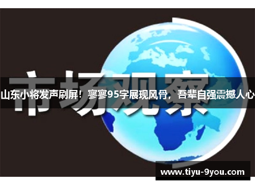 山东小将发声刷屏！寥寥95字展现风骨，吾辈自强震撼人心