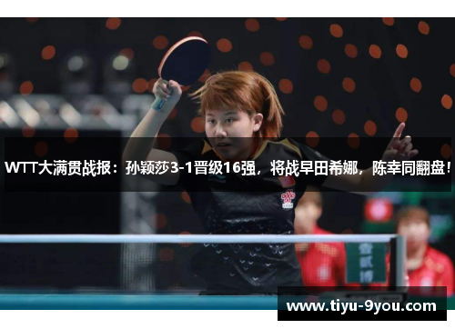 WTT大满贯战报:孙颖莎3-1晋级16强,将战早田希娜,陈幸同翻盘!
